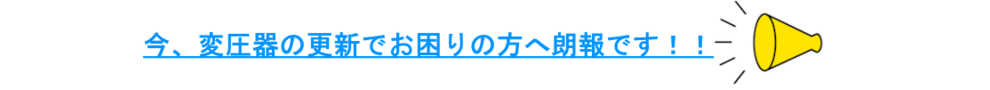 今、変圧器の更新でお困りの方へ朗報です!!